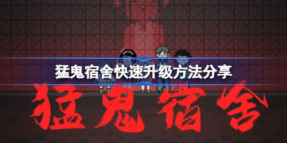 猛鬼宿舍怎么快速升级 快速升级攻略