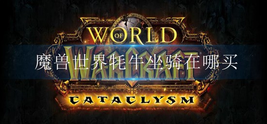 魔兽世界牦牛坐骑在哪买-牦牛坐骑购买地点的详细攻略