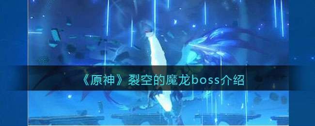 原神裂空的魔龙boss怎么打 原神裂空的魔龙boss打法